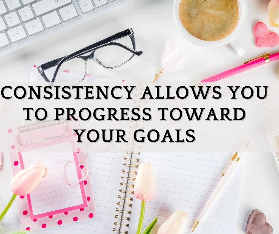 Benefits and Tips on Becoming Consistent